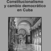 Constitucionalismo_en_cuba Constitucionalismo y el cambio democático en Cuba